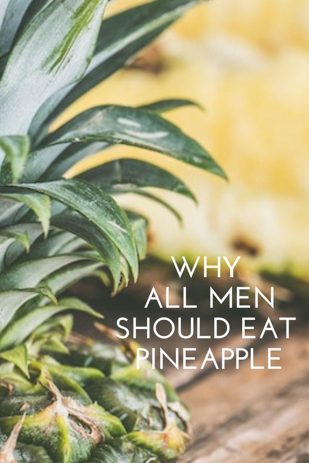 What does pineapple do for men graphic with a closeup picture of a pineapple and the words "why all men should eat pineapple"