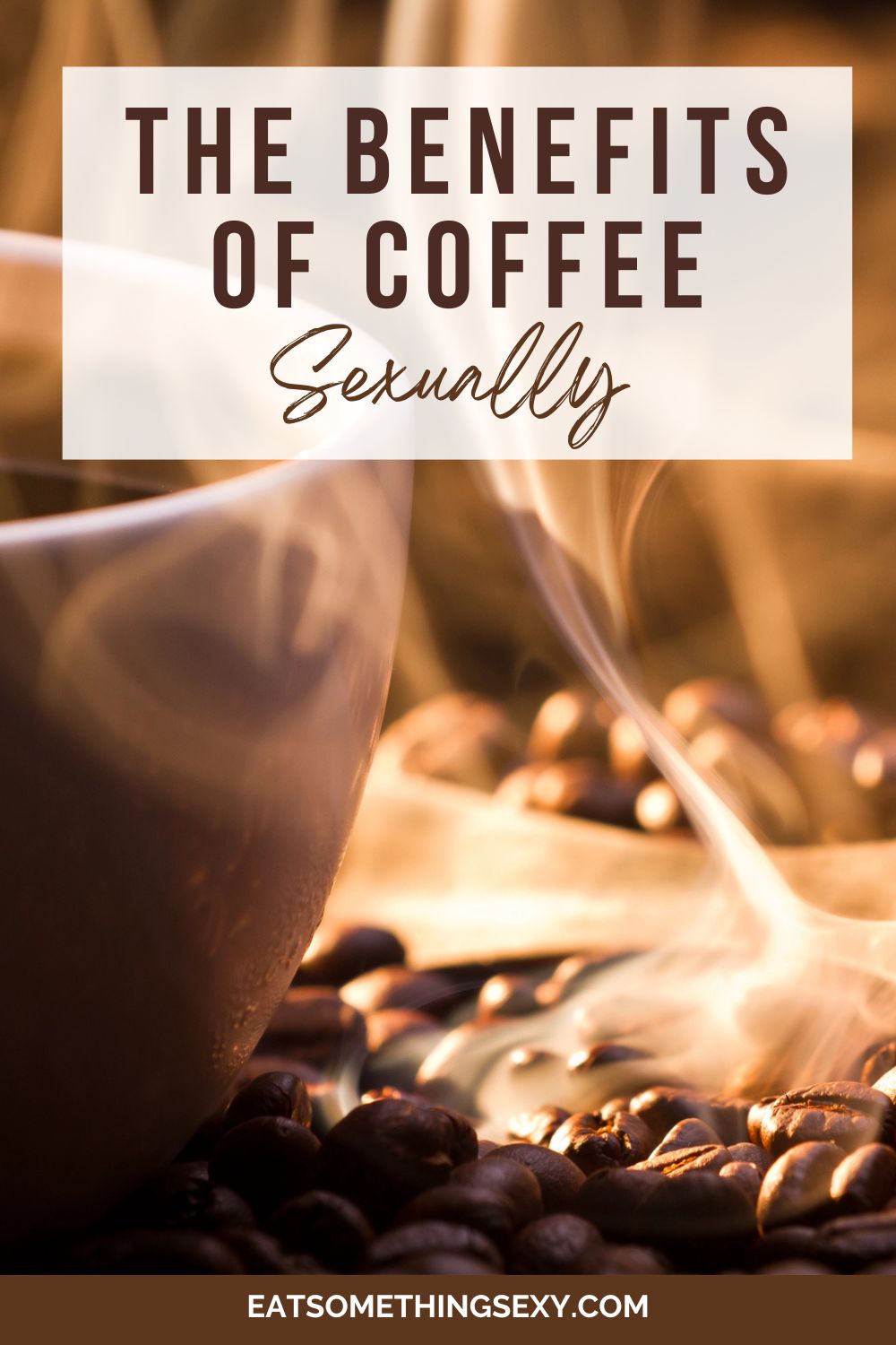 The benefits of cofee sexually graphic with a cup of brewed coffee next to a steaming pile of coffee beans