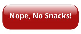 red button with the words nope, no snacks!